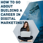 How to go About Building a Career in Digital Marketing?