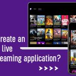 How to create an effective live video streaming application