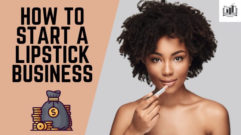 How to Launch a Lipstick Business