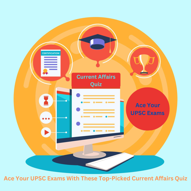 Ace Your UPSC Exams With These Top-Picked Current Affairs Quiz