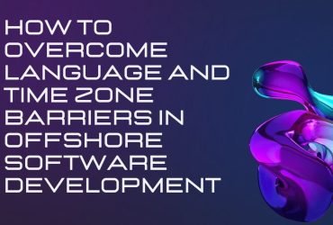 How to Overcome Language and Time Zone Barriers in Offshore Software Development